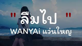 ลืมไป - WANYAi แว่นใหญ่Blind Feat. ปู่จ๋าน ลองไมค์ [ เนื้อเพลง ]