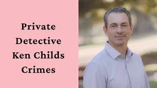 Private Detective Ken Childs Crimes & Scandals