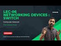 Lec-06: Networking Devices - Switch