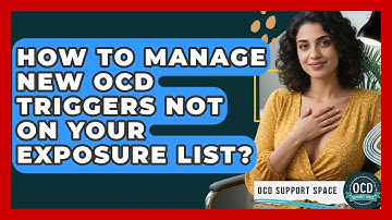 How To Manage New OCD Triggers Not On Your Exposure List? - OCD Support Space