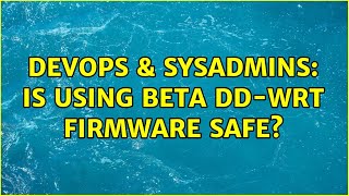 DevOps & SysAdmins: Is using beta dd-wrt firmware safe? (2 Solutions!!)