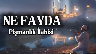 Ne Fayda Tevbe Ve Pişmanlık Dolu İlahi Müziksiz 2026