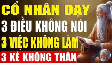 Cổ Nhân Dạy - Người Sống Khôn Nhất Định Biết 3 Điều Không Nói, 3 Việc Không Làm, 3 Kẻ Không Thân