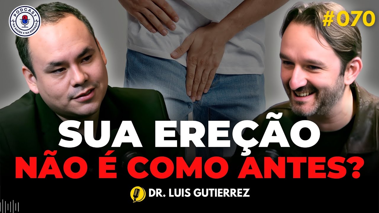 POR QUE SUA EREÇÃO NÃO ESTÁ COMO ANTES? (DR. LUIS GUTIERREZ) | Na Saúde x Na Doença PODCAST 