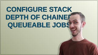 Salesforce: Configure Stack Depth of Chained Queueable Jobs