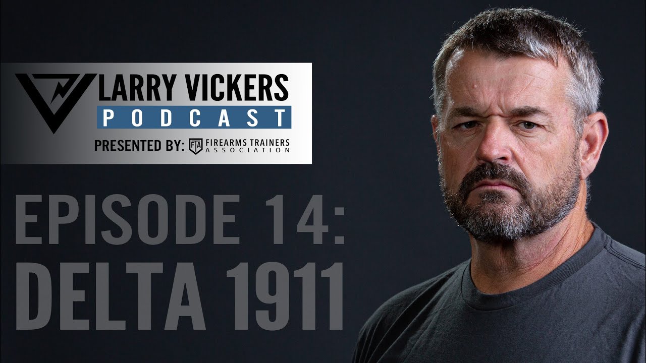 Larry Vickers Podcast Ep. 14: Delta 1911 Presented by Firearms Trainers Association