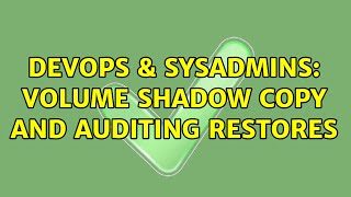 DevOps & SysAdmins: Volume Shadow Copy and auditing restores