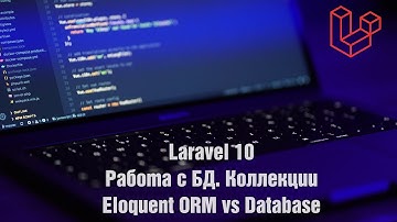 Laravel 10. Работа с БД. Коллекции. Eloquent ORM vs Database