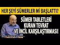 SÜMER TABLETLERİ KURAN TEVRAT VE İNCİL KARŞILAŞTIRMASI! HER ŞEYİ SÜMERLER Mİ BAŞLATTI? İHSAN ELİAÇIK