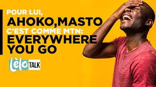 LELO TALK: POUR LUI, AHOKO, MASTO C'EST COMME MTN, EVERYWHERE YOU GO