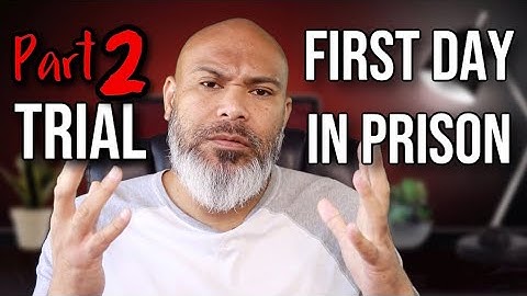 PART 2 STORY TIME: TRIAL AND FIRST DAY IN PRISON