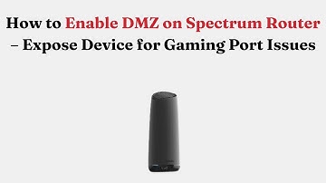 How to Enable DMZ on Spectrum Router – Expose Device for Gaming Port Issues
