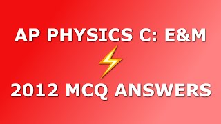 AP Physics C: E&M 2012 Multiple Choice Solutions (with Explanations)