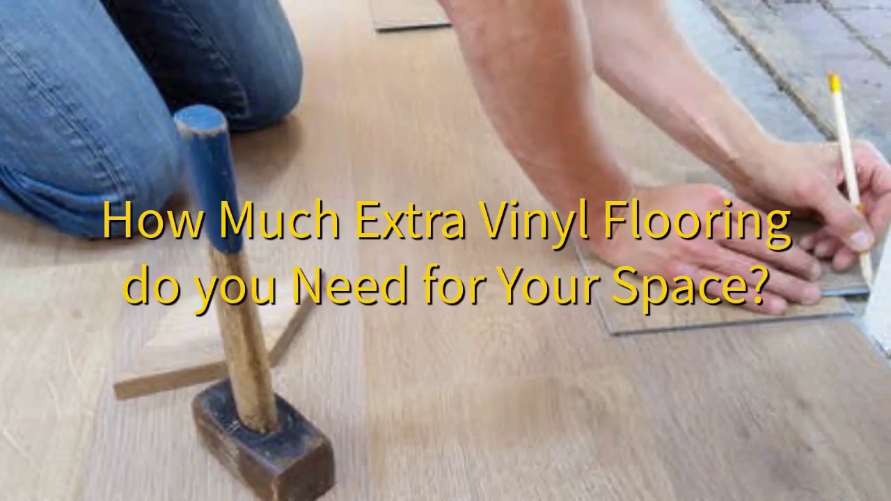 How Much Extra Vinyl Flooring Do You Need For Your Space