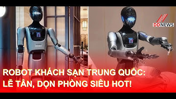 Robot Khách Sạn Trung Quốc: Lễ Tân, Dọn Phòng Siêu Hot! | DDN tổng hợp