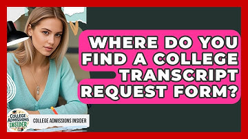 Where Do You Find A College Transcript Request Form? - College Admissions Insider
