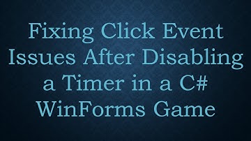 Fixing Click Event Issues After Disabling a Timer in a C# WinForms Game
