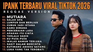 IPANK TERBARU VIRALL TIKTOK 2026 REGGAE VERSION FULL ALBUM, MURIARA, SALAH APA, LUMPURJADI BERLIAN..