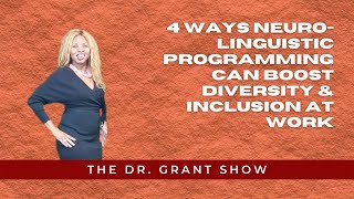 The Dr. Grant Show:  4 Ways Neurolinguistic Programming Can Boost Diversity & Inclusion at Work
