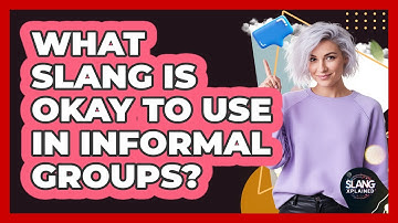 What Slang Is Okay To Use In Informal Groups?