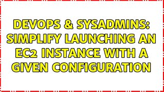 DevOps & SysAdmins: Simplify launching an EC2 instance with a given configuration