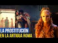 LA PROSTITUCIÓN en la ANTIGUA ROMA.