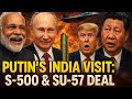 Putin's India Visit: S-500 &amp; Su-57 Mega-Deal Shakes the World! | US, China &amp; Pakistan Tensions