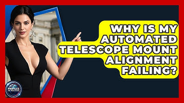 Why Is My Automated Telescope Mount Alignment Failing? - Profiles in Politics