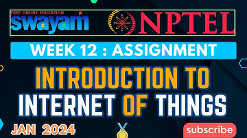 NPTEL IOT Week 12 Assignment Answers | Introduction to Internet of Things | Swayam 2024