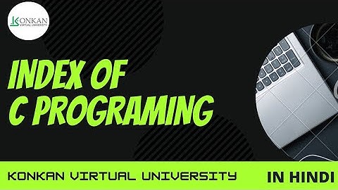 C PROGRAMING INDEX  | KONKAN VIRTUAL UNIVERSITY