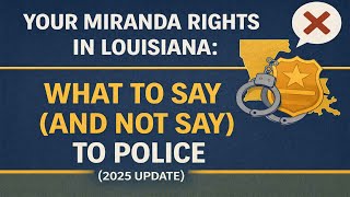 Your Miranda Rights in Louisiana What to Say and NOT Say to Police