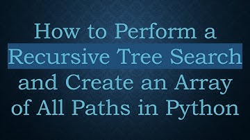 How to Perform a Recursive Tree Search and Create an Array of All Paths in Python