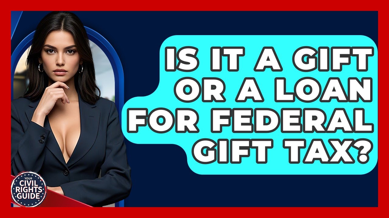 Is It A Gift Or A Loan For Federal Gift Tax? - Your Civil Rights Guide