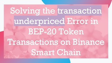 Solving the transaction underpriced Error in BEP-20 Token Transactions on Binance Smart Chain