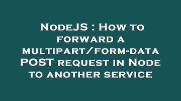NodeJS : How to forward a multipart/form-data POST request in Node to another service