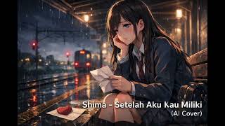 Shima  Setelah Aku Kau Miliki ai Cover