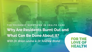 The Toughest Questions in Health Care: Why Are Residents Burnt Out and What Can Be Done About It?