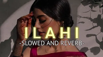 Ilahi (Slowed And Reverb)- Arijit Singh | SOURABH