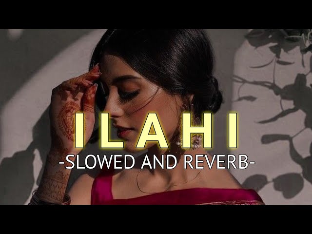 Ilahi (Slowed And Reverb)- Arijit Singh | SOURABH class=