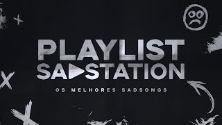 PLAYLIST SADSTATION - OS MELHORES SADSONGS