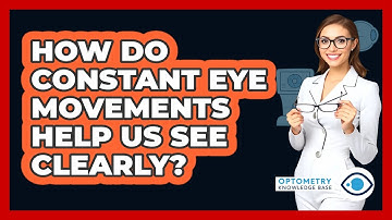 How Do Constant Eye Movements Help Us See Clearly? - Optometry Knowledge Base