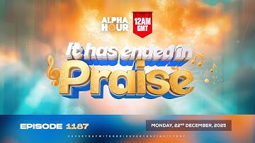 ALPHA HOUR EPISODE 1187 || IT HAS ENDED IN PRAISE | MONDAY 22nd DECEMBER, 2025