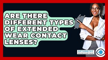 Are There Different Types Of Extended Wear Contact Lenses? - Optometry Knowledge Base