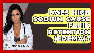 Does High Sodium Cause Fluid Retention (edema)? - Cardiology Community