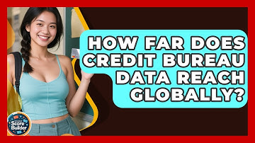 How Far Does Credit Bureau Data Reach Globally? - Student Score Builder