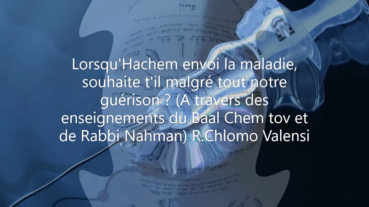 Lorsqu'Hachem envoi la maladie, souhaite t'il malgré tout notre guérison ? Paracha Michpatim R.C.V
