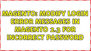 Magento: Modify Login Error Messages in Magento 2.3 for Incorrect Password (2 Solutions!!)