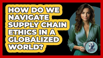 How Do We Navigate Supply Chain Ethics In A Globalized World? - Philosophy Beyond