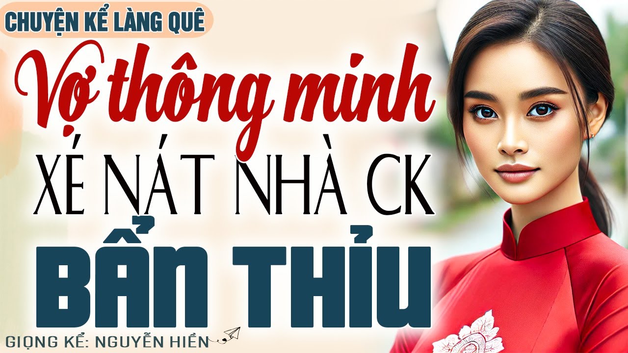 Nghe sướng lỗ tai: CÚ LẬT MẶT NGOẠN MỤC, NGƯỜI VỢ THÔNG MINH XÉ NÁT NHÀ CHỒNG BẨN THỈU