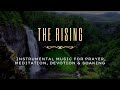 The Rising - Instrumental Music for Prayer, Meditation, Devotion & Soaking